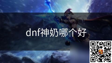 dnf神奶哪个好